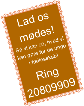Lad os mødes!
Så vi kan se, hvad vi kan gøre for de unge i fællesskab!

Ring
20809909